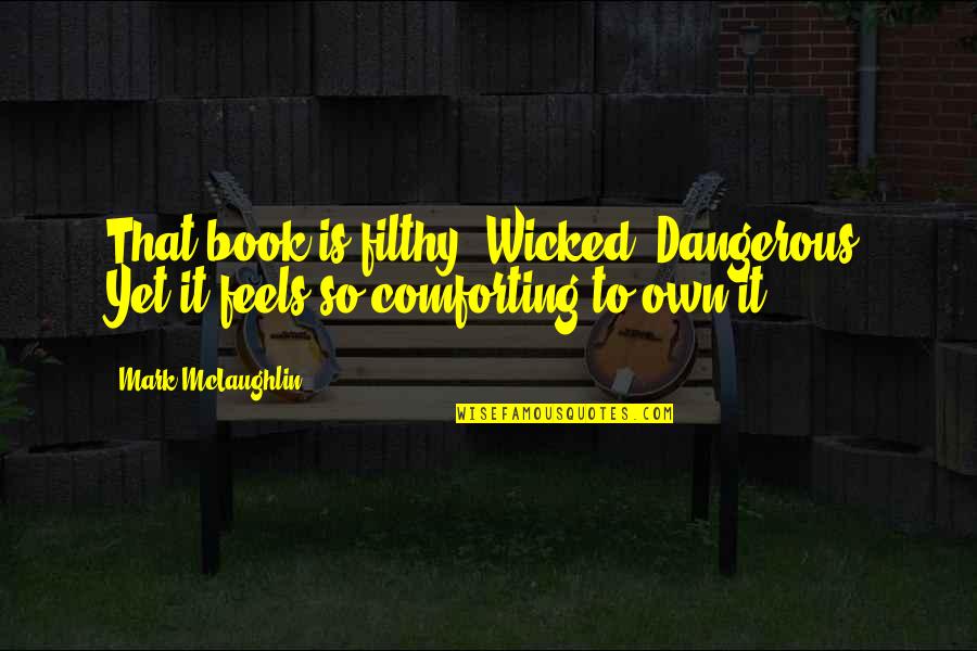 Rotel Audio Quotes By Mark McLaughlin: That book is filthy. Wicked. Dangerous. Yet it