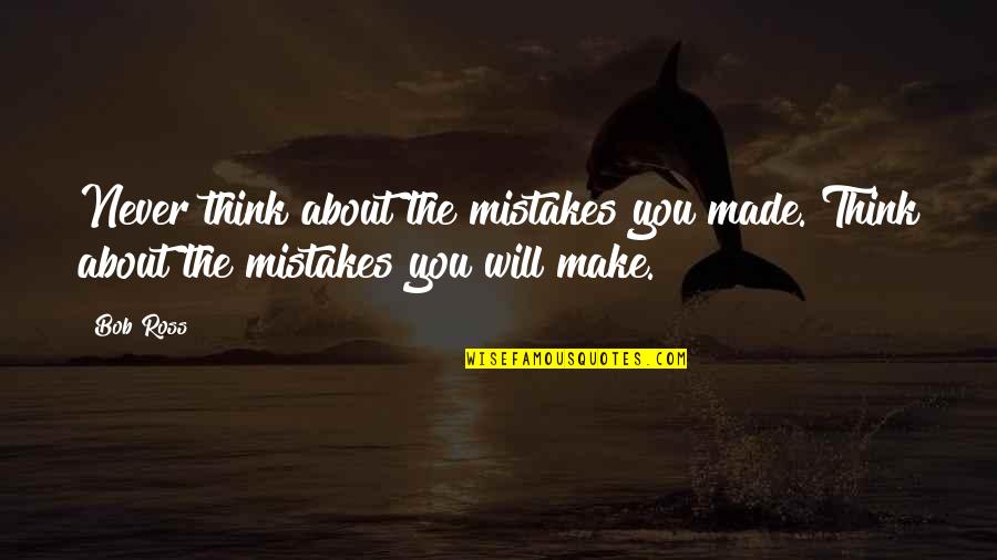 Rotella Golf Quotes By Bob Ross: Never think about the mistakes you made. Think