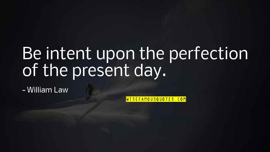 Rotem Quotes By William Law: Be intent upon the perfection of the present