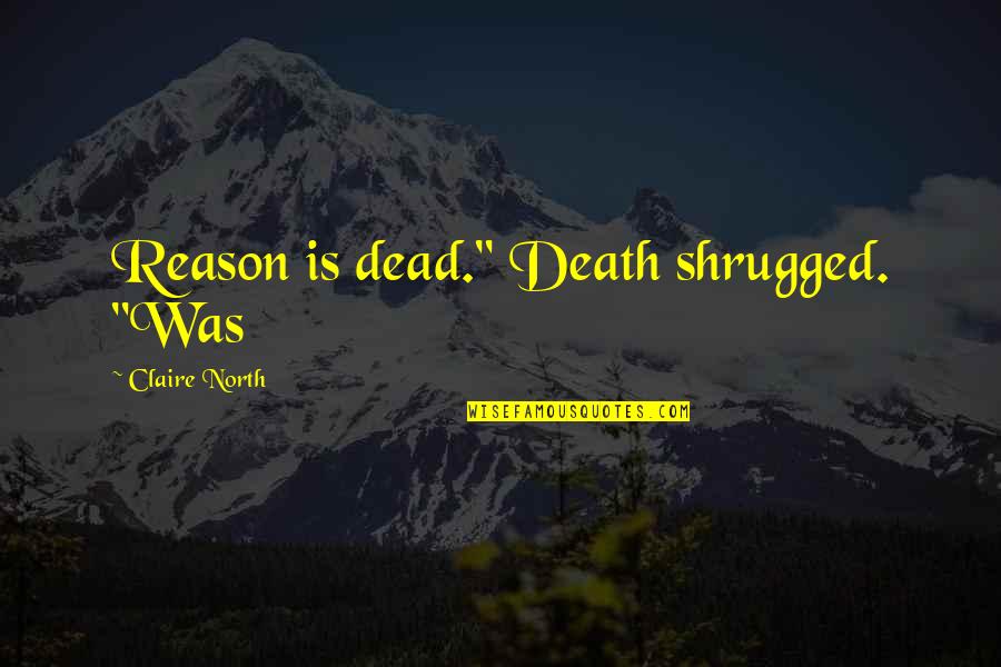 Rotenburger Quotes By Claire North: Reason is dead." Death shrugged. "Was