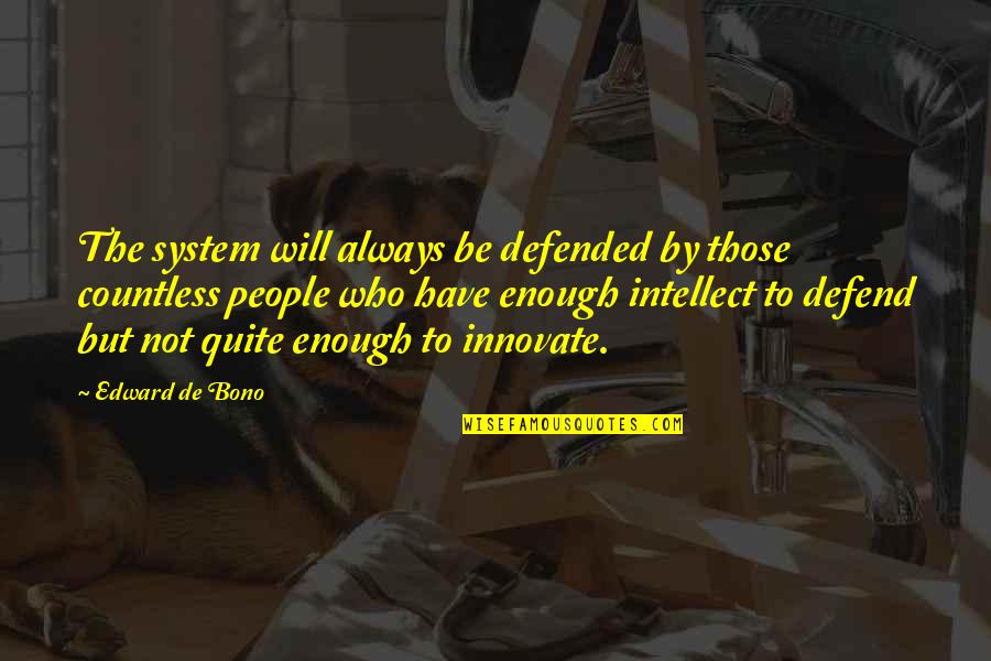 Rotf Quotes By Edward De Bono: The system will always be defended by those
