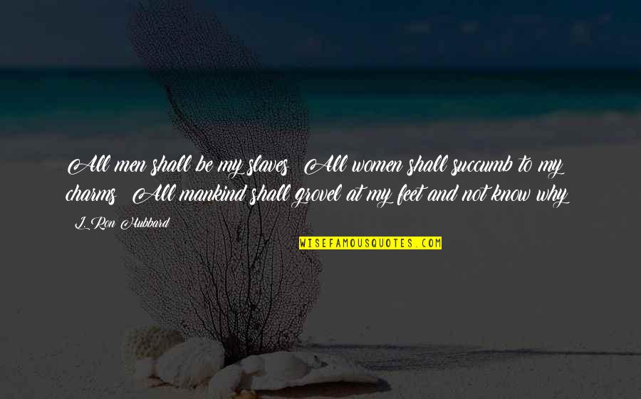Rotfl Quotes By L. Ron Hubbard: All men shall be my slaves! All women Rotfl Quotes By L. Ron Hubbard: All men shall be my slaves! All women
