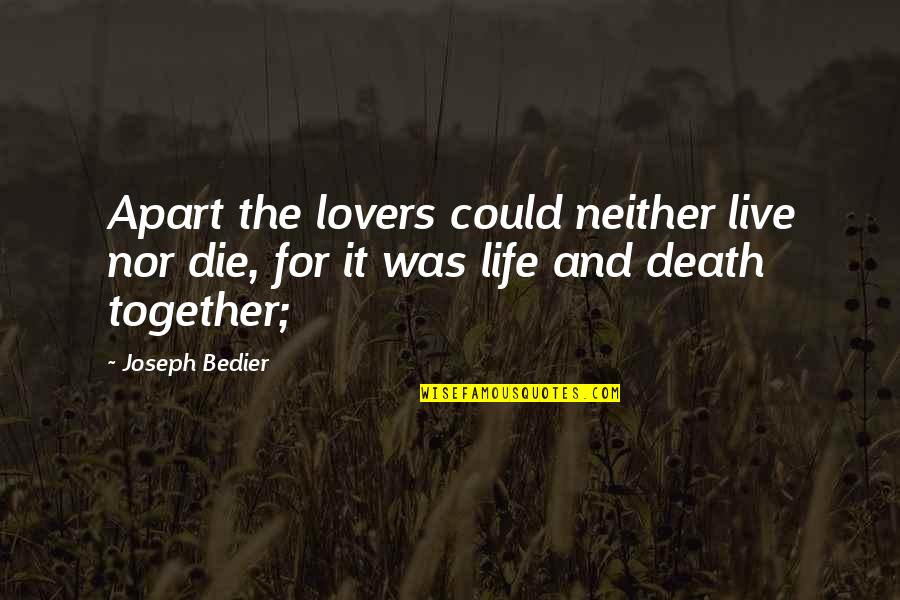 Rotflmfao Quotes By Joseph Bedier: Apart the lovers could neither live nor die,