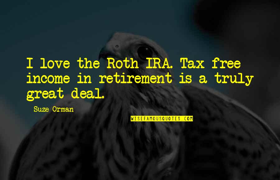 Roth Ira Quotes By Suze Orman: I love the Roth IRA. Tax-free income in