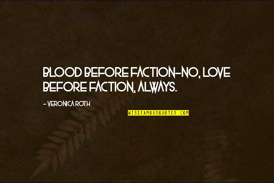 Roth Quotes By Veronica Roth: Blood before faction-no, love before faction, always.