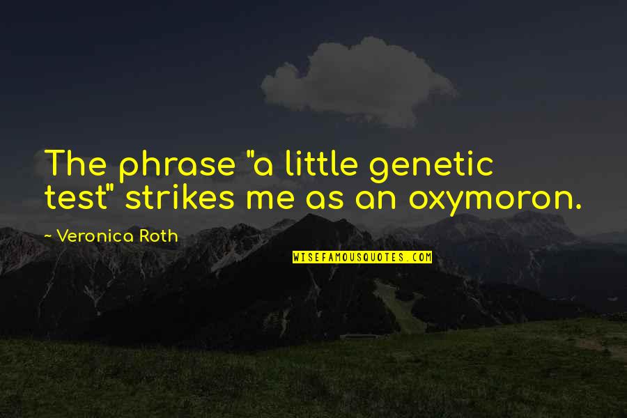 Roth Quotes By Veronica Roth: The phrase "a little genetic test" strikes me