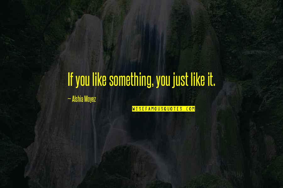 Rotha Bakery Quotes By Alshia Moyez: If you like something, you just like it. Rotha Bakery Quotes By Alshia Moyez: If you like something, you just like it.