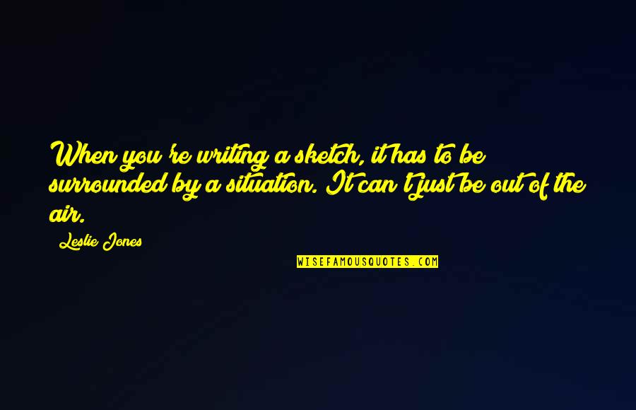 Rothalsgans Quotes By Leslie Jones: When you're writing a sketch, it has to Rothalsgans Quotes By Leslie Jones: When you're writing a sketch, it has to