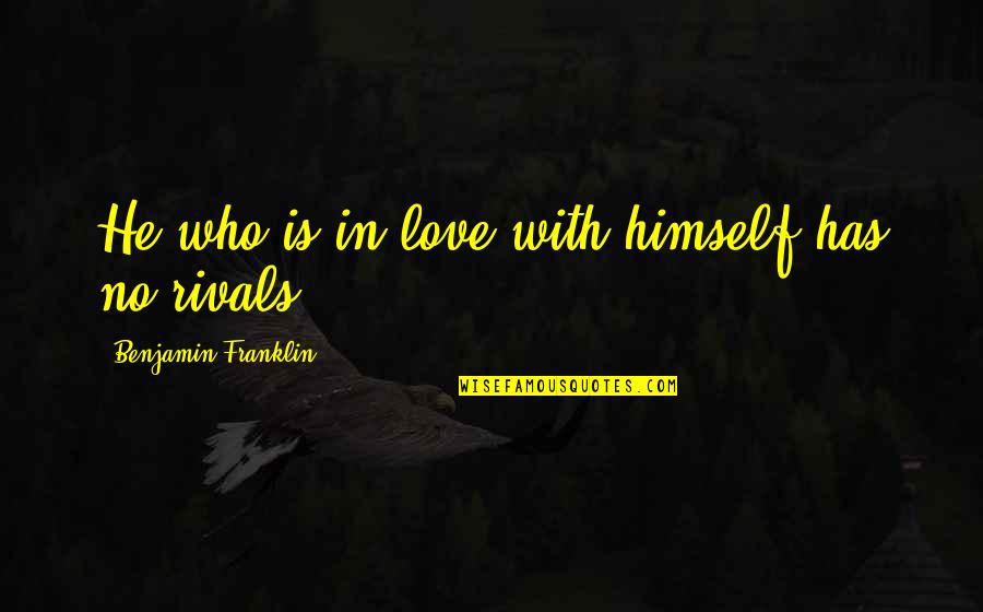 Rothaus Pilsner Quotes By Benjamin Franklin: He who is in love with himself has