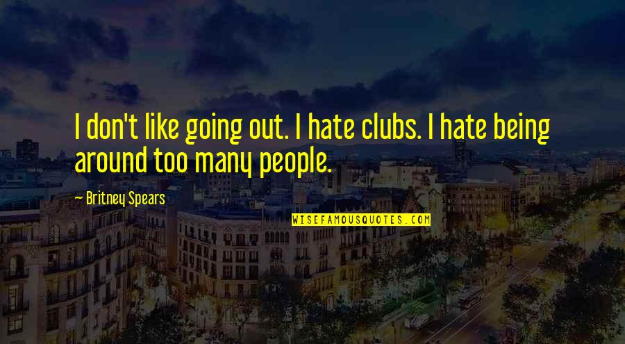 Rothbard Restaurant Quotes By Britney Spears: I don't like going out. I hate clubs.