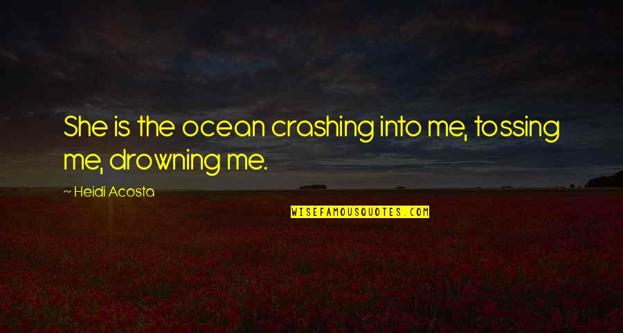 Rothbard Restaurant Quotes By Heidi Acosta: She is the ocean crashing into me, tossing