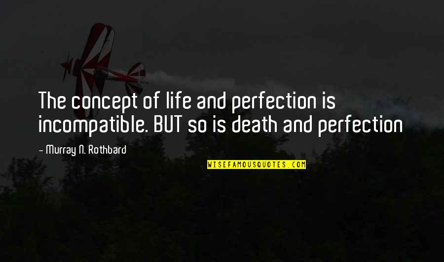 Rothbard's Quotes By Murray N. Rothbard: The concept of life and perfection is incompatible.