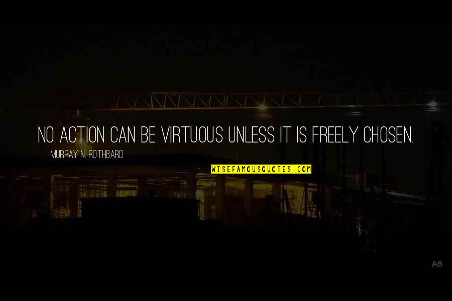 Rothbard's Quotes By Murray N. Rothbard: No action can be virtuous unless it is Rothbard's Quotes By Murray N. Rothbard: No action can be virtuous unless it is