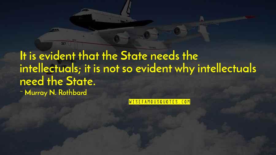 Rothbard's Quotes By Murray N. Rothbard: It is evident that the State needs the