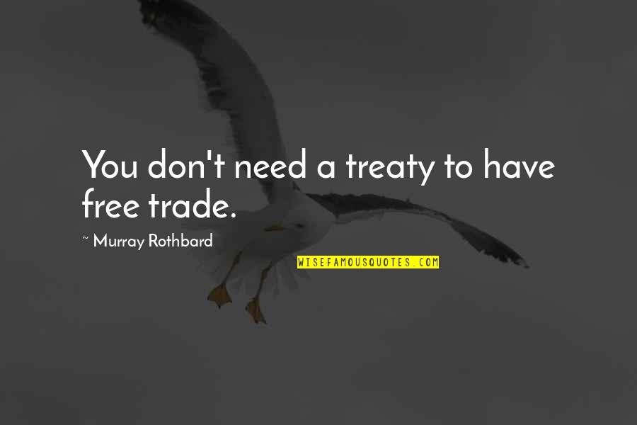 Rothbard's Quotes By Murray Rothbard: You don't need a treaty to have free Rothbard's Quotes By Murray Rothbard: You don't need a treaty to have free