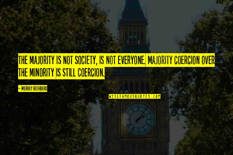 Rothbard's Quotes By Murray Rothbard: The majority is not society, is not everyone. Rothbard's Quotes By Murray Rothbard: The majority is not society, is not everyone.