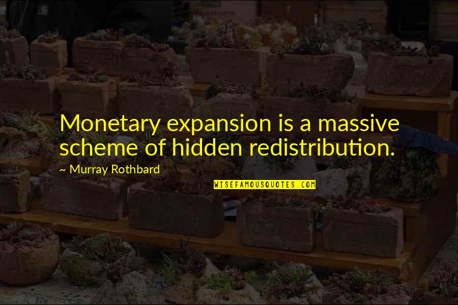 Rothbard's Quotes By Murray Rothbard: Monetary expansion is a massive scheme of hidden