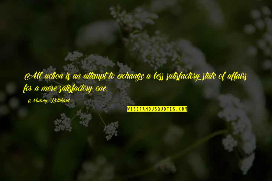 Rothbard's Quotes By Murray Rothbard: All action is an attempt to exchange a Rothbard's Quotes By Murray Rothbard: All action is an attempt to exchange a
