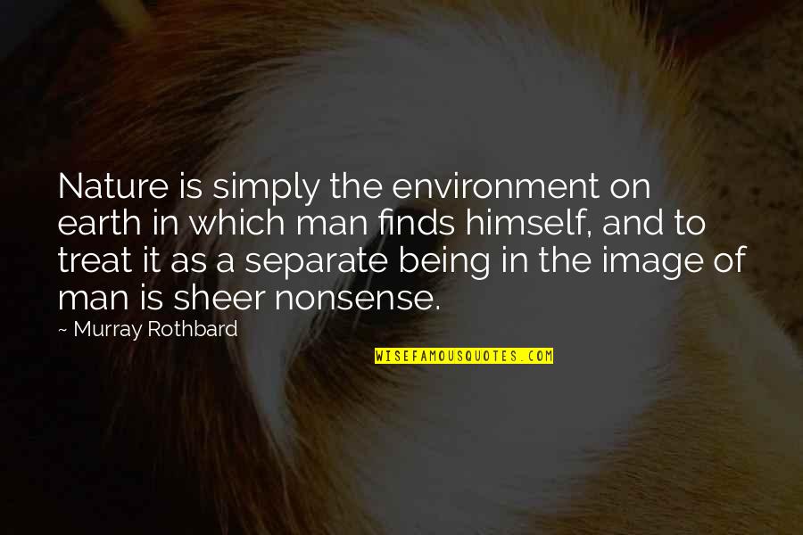 Rothbard's Quotes By Murray Rothbard: Nature is simply the environment on earth in Rothbard's Quotes By Murray Rothbard: Nature is simply the environment on earth in
