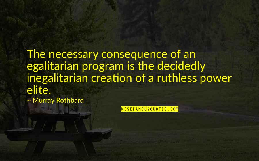 Rothbard's Quotes By Murray Rothbard: The necessary consequence of an egalitarian program is Rothbard's Quotes By Murray Rothbard: The necessary consequence of an egalitarian program is