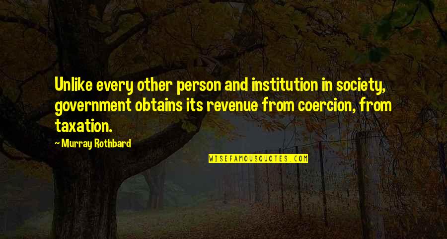 Rothbard's Quotes By Murray Rothbard: Unlike every other person and institution in society,