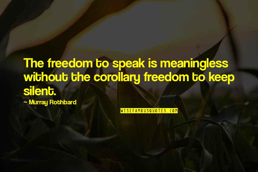 Rothbard's Quotes By Murray Rothbard: The freedom to speak is meaningless without the