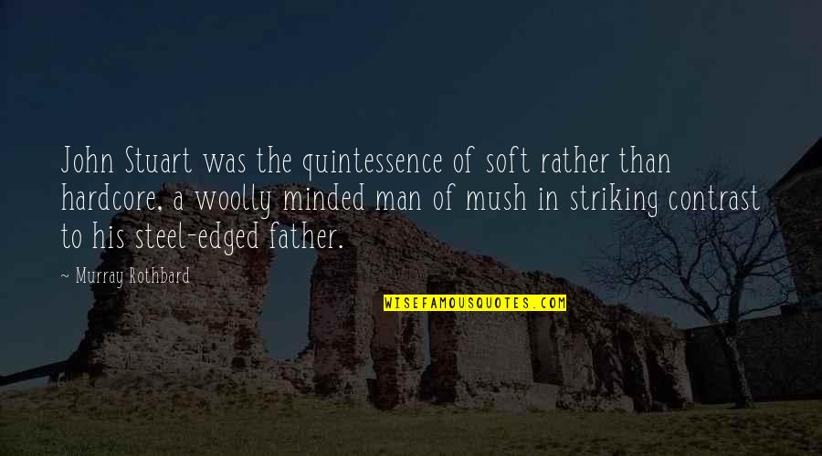 Rothbard's Quotes By Murray Rothbard: John Stuart was the quintessence of soft rather Rothbard's Quotes By Murray Rothbard: John Stuart was the quintessence of soft rather