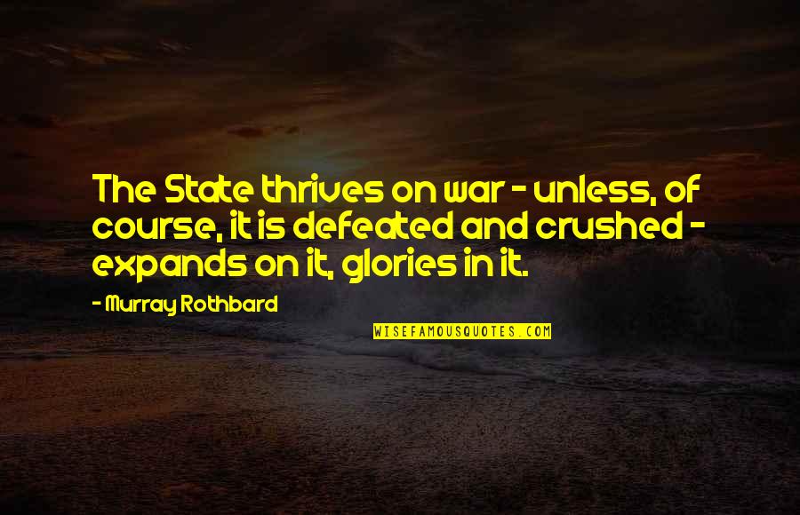 Rothbard's Quotes By Murray Rothbard: The State thrives on war - unless, of Rothbard's Quotes By Murray Rothbard: The State thrives on war - unless, of