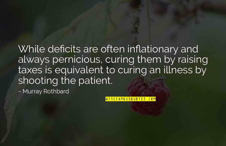 Rothbard's Quotes By Murray Rothbard: While deficits are often inflationary and always pernicious,