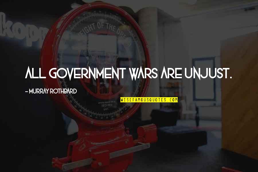 Rothbard's Quotes By Murray Rothbard: All government wars are unjust. Rothbard's Quotes By Murray Rothbard: All government wars are unjust.