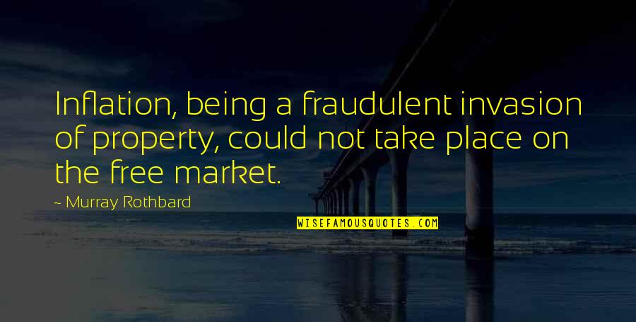 Rothbard's Quotes By Murray Rothbard: Inflation, being a fraudulent invasion of property, could Rothbard's Quotes By Murray Rothbard: Inflation, being a fraudulent invasion of property, could