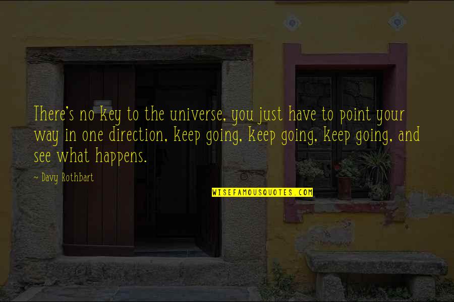 Rothbart S Quotes By Davy Rothbart: There's no key to the universe, you just Rothbart S Quotes By Davy Rothbart: There's no key to the universe, you just