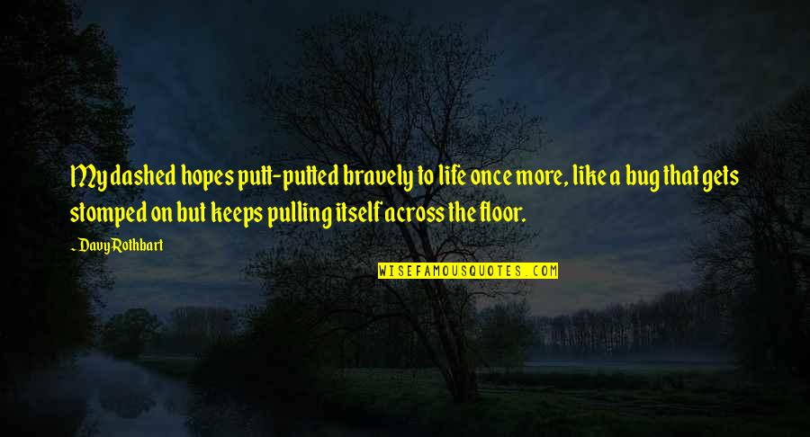 Rothbart S Quotes By Davy Rothbart: My dashed hopes putt-putted bravely to life once Rothbart S Quotes By Davy Rothbart: My dashed hopes putt-putted bravely to life once