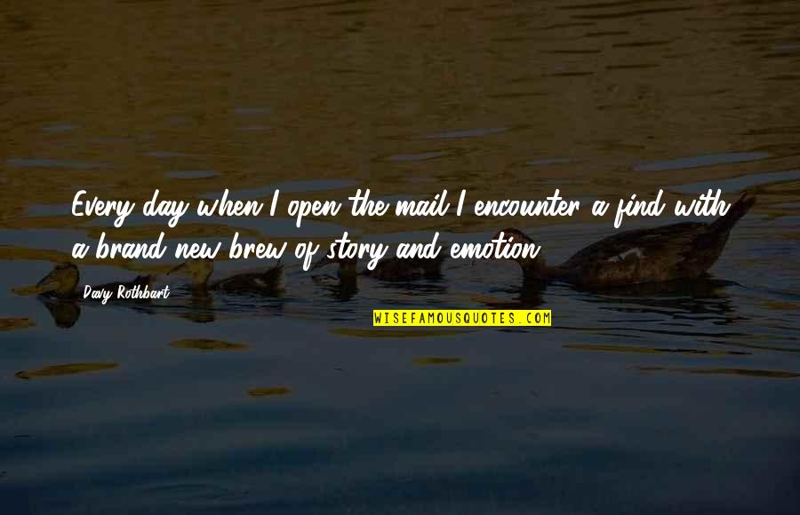 Rothbart S Quotes By Davy Rothbart: Every day when I open the mail I Rothbart S Quotes By Davy Rothbart: Every day when I open the mail I