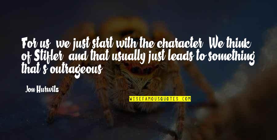Rothbart S Quotes By Jon Hurwitz: For us, we just start with the character. Rothbart S Quotes By Jon Hurwitz: For us, we just start with the character.