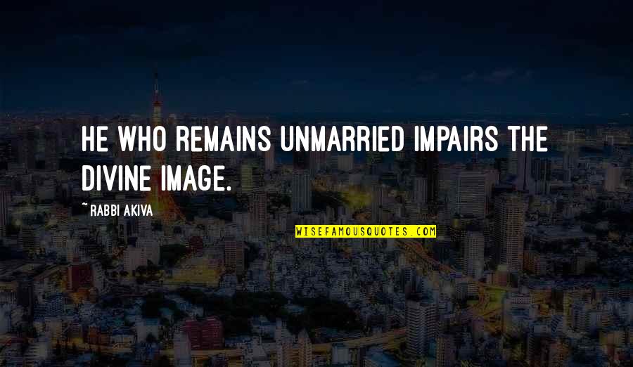 Rothbart S Quotes By Rabbi Akiva: He who remains unmarried impairs the divine image.