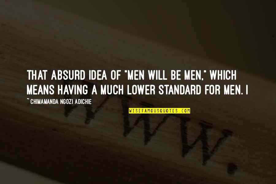 Rothenberger Football Quotes By Chimamanda Ngozi Adichie: that absurd idea of "men will be men,"