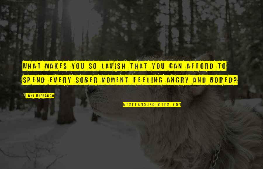 Rothera Dowson Quotes By Ani DiFranco: What makes you so lavish that you can Rothera Dowson Quotes By Ani DiFranco: What makes you so lavish that you can