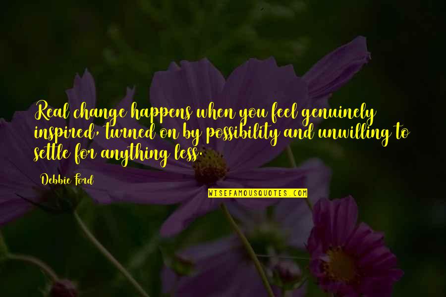 Rothera Dowson Quotes By Debbie Ford: Real change happens when you feel genuinely inspired, Rothera Dowson Quotes By Debbie Ford: Real change happens when you feel genuinely inspired,
