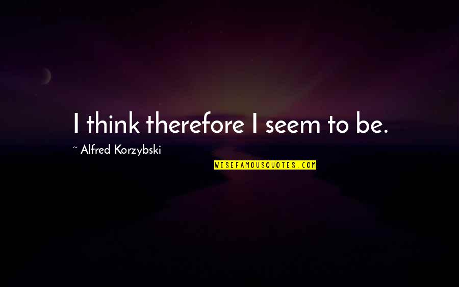 Rotherham Mbc Quotes By Alfred Korzybski: I think therefore I seem to be. Rotherham Mbc Quotes By Alfred Korzybski: I think therefore I seem to be.