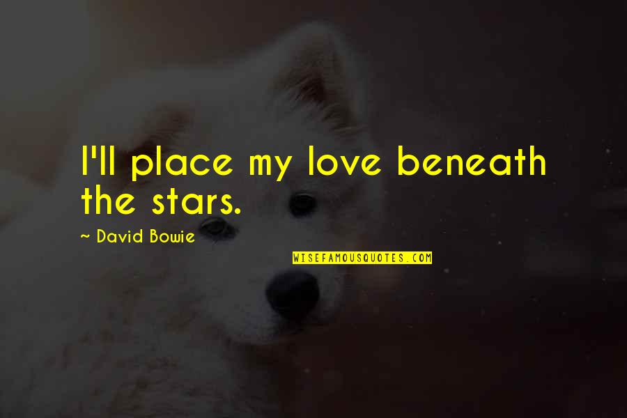 Rotherham Mbc Quotes By David Bowie: I'll place my love beneath the stars. Rotherham Mbc Quotes By David Bowie: I'll place my love beneath the stars.