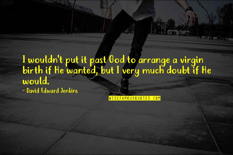 Rotherham Mbc Quotes By David Edward Jenkins: I wouldn't put it past God to arrange Rotherham Mbc Quotes By David Edward Jenkins: I wouldn't put it past God to arrange