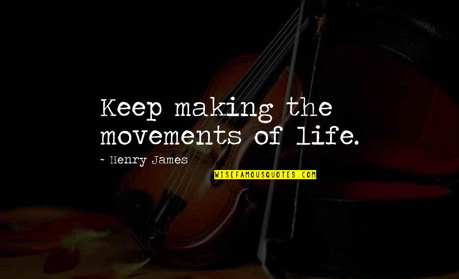 Rotherham Mbc Quotes By Henry James: Keep making the movements of life.