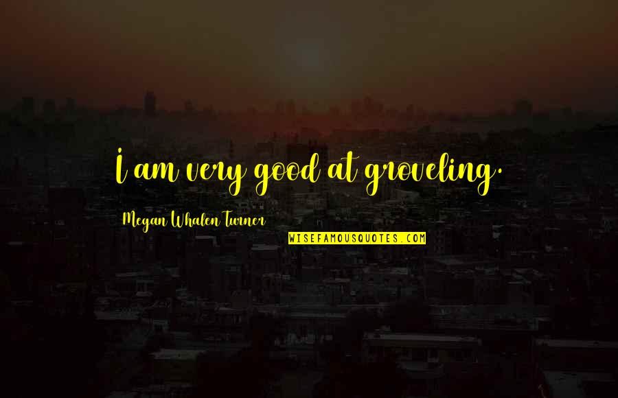 Rotherham Mbc Quotes By Megan Whalen Turner: I am very good at groveling. Rotherham Mbc Quotes By Megan Whalen Turner: I am very good at groveling.