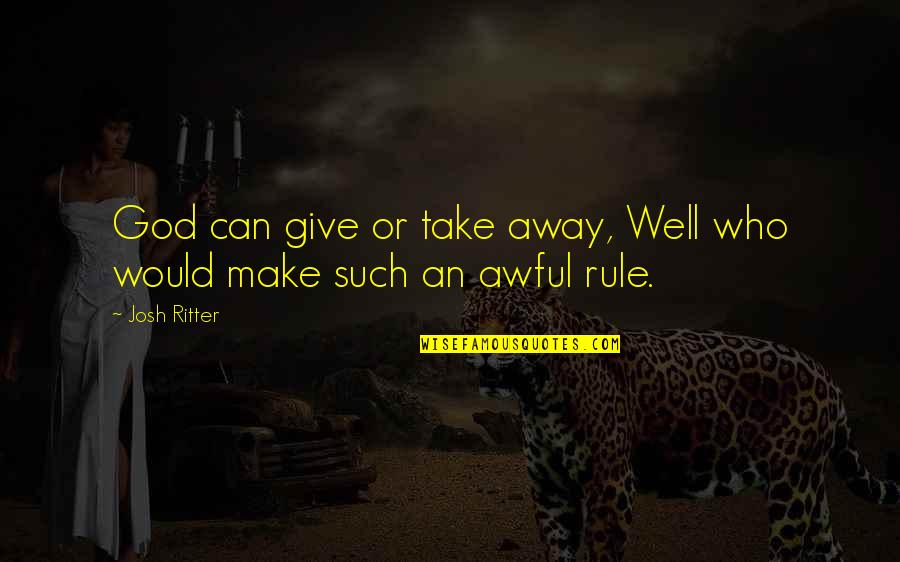 Rothery Rules Quotes By Josh Ritter: God can give or take away, Well who