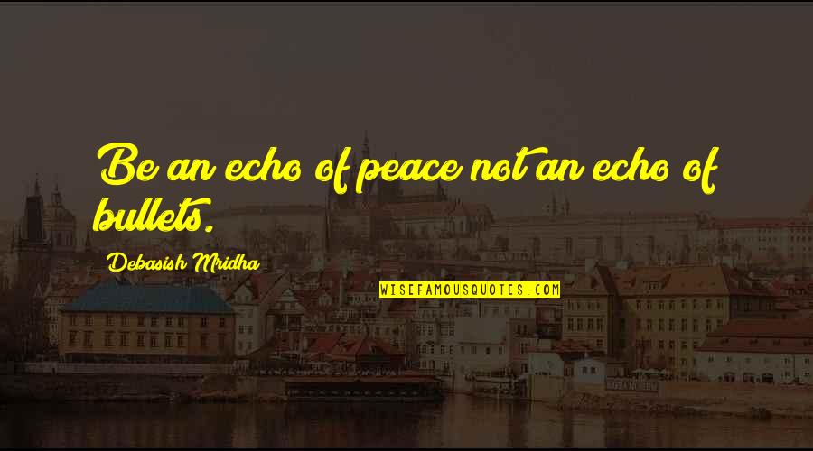 Rothes Glen Quotes By Debasish Mridha: Be an echo of peace not an echo Rothes Glen Quotes By Debasish Mridha: Be an echo of peace not an echo