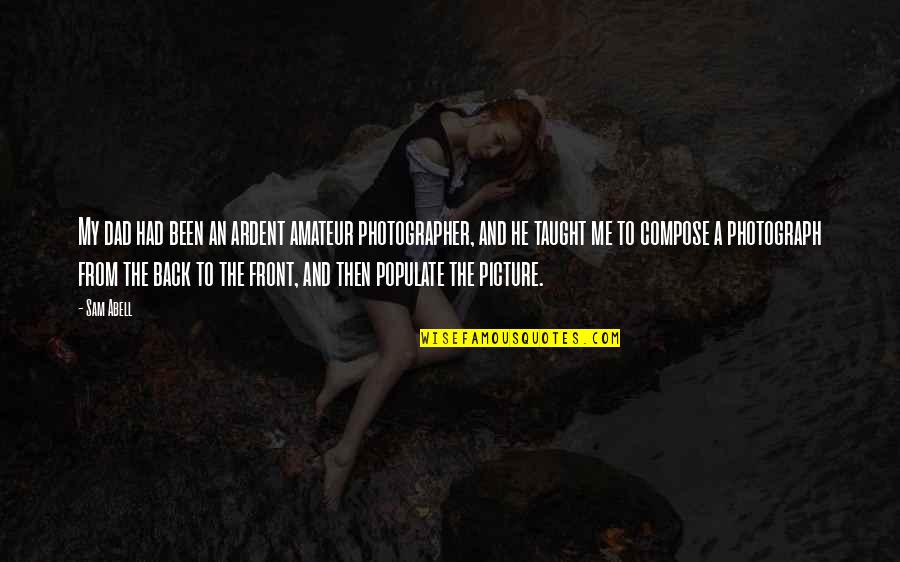 Rothfeld Center Quotes By Sam Abell: My dad had been an ardent amateur photographer, Rothfeld Center Quotes By Sam Abell: My dad had been an ardent amateur photographer,