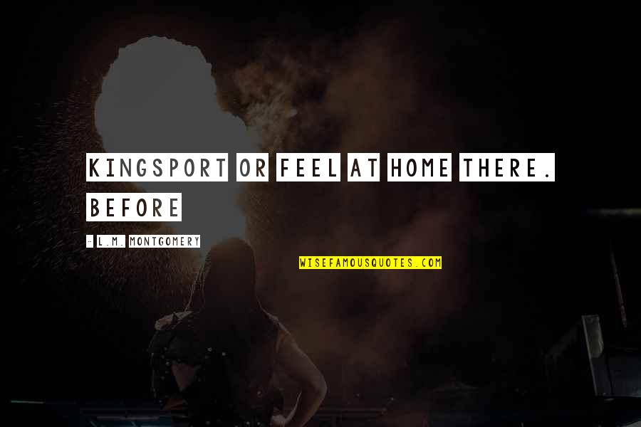 Rothfelder Falick Quotes By L.M. Montgomery: Kingsport or feel at home there. Before Rothfelder Falick Quotes By L.M. Montgomery: Kingsport or feel at home there. Before