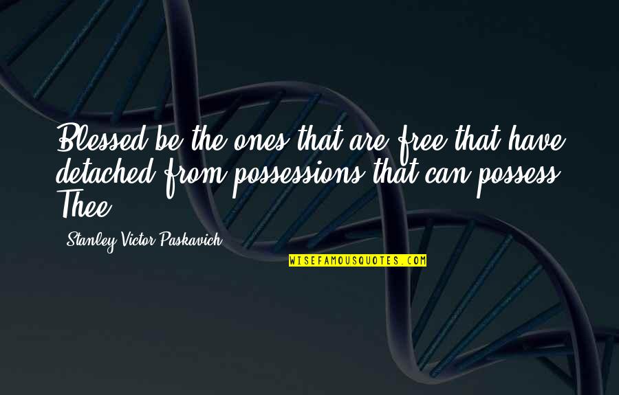 Rothfelder Falick Quotes By Stanley Victor Paskavich: Blessed be the ones that are free that Rothfelder Falick Quotes By Stanley Victor Paskavich: Blessed be the ones that are free that