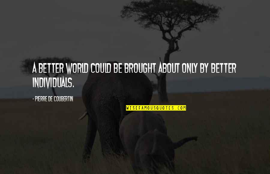 Rothfelder Stern Quotes By Pierre De Coubertin: A better world could be brought about only Rothfelder Stern Quotes By Pierre De Coubertin: A better world could be brought about only